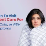 When to Visit Urgent Care for the Flu, Cold, or RSV Symptoms