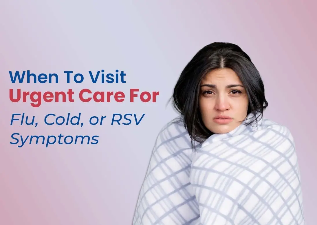 When to Visit Urgent Care for the Flu, Cold, or RSV Symptoms